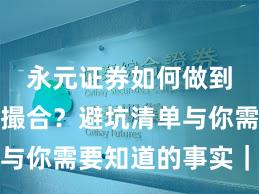 永元证券如何做到技术与撮合？避坑清单与你需要知道的事实｜详解