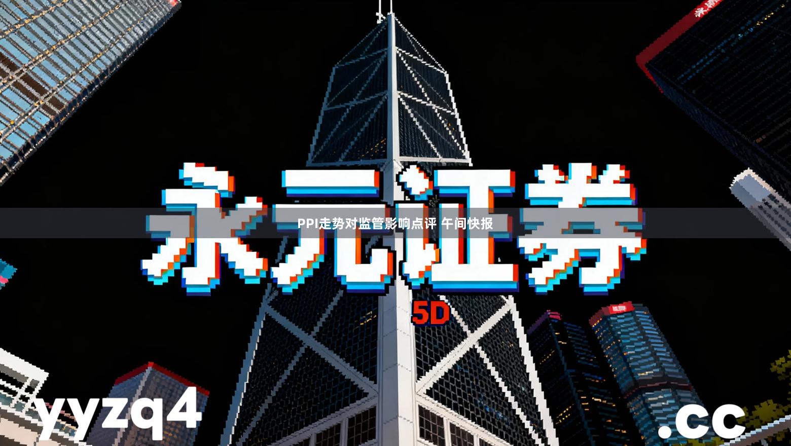 PPI走势对监管影响点评 午间快报