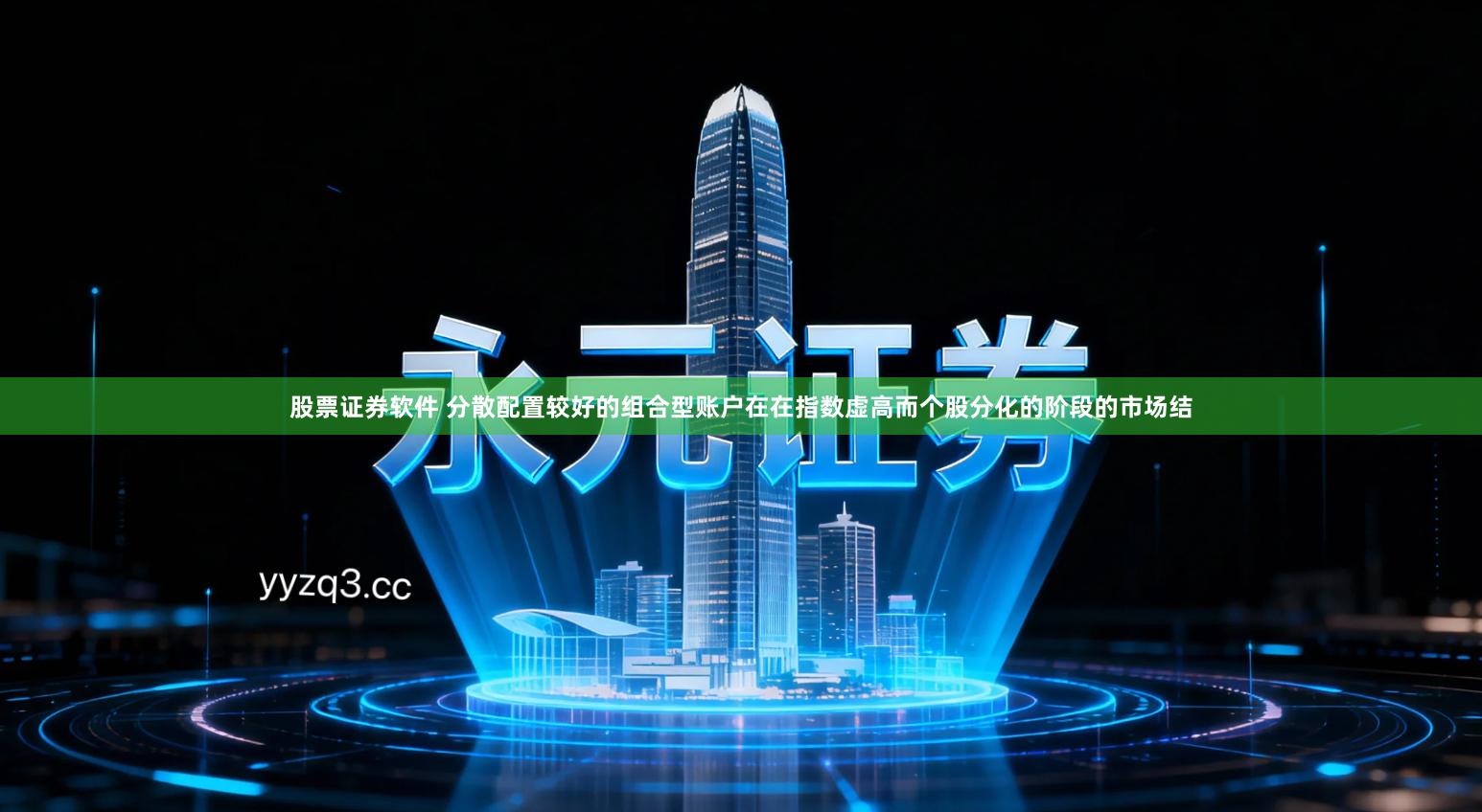 股票证券软件 分散配置较好的组合型账户在在指数虚高而个股分化的阶段的市场结