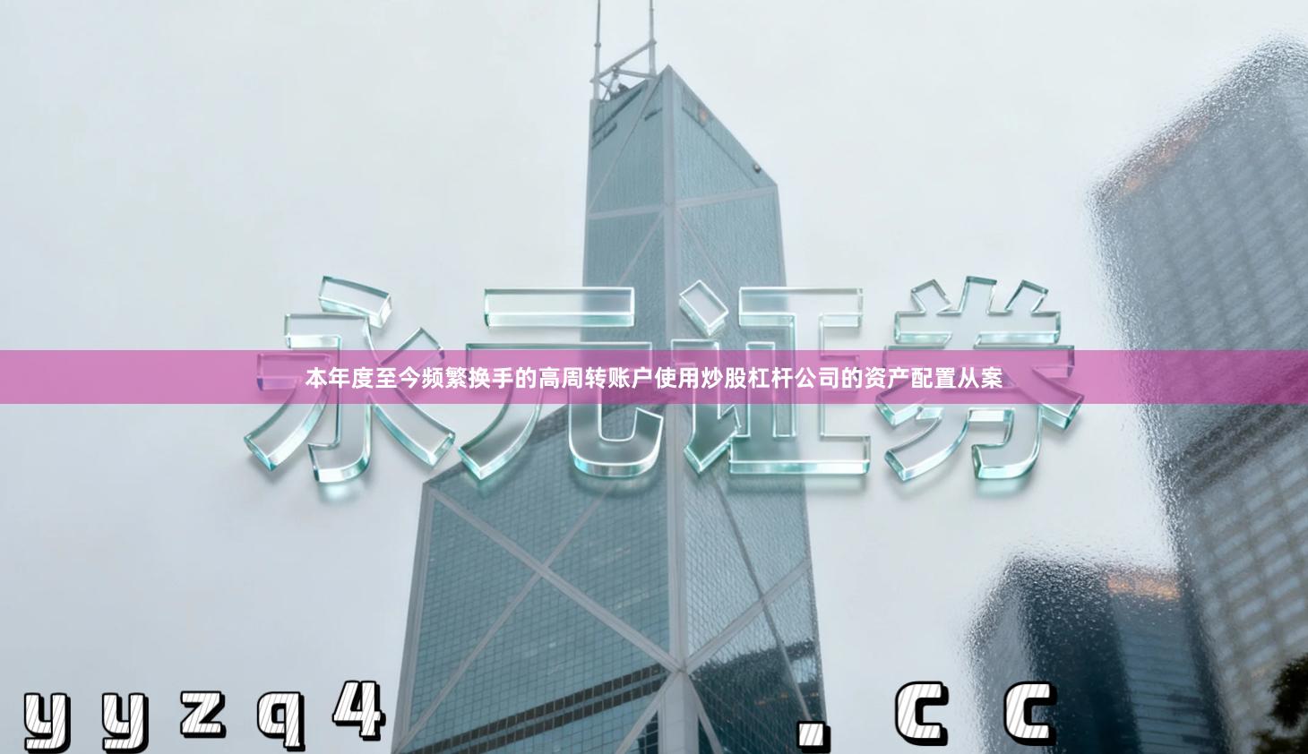 本年度至今频繁换手的高周转账户使用炒股杠杆公司的资产配置从案