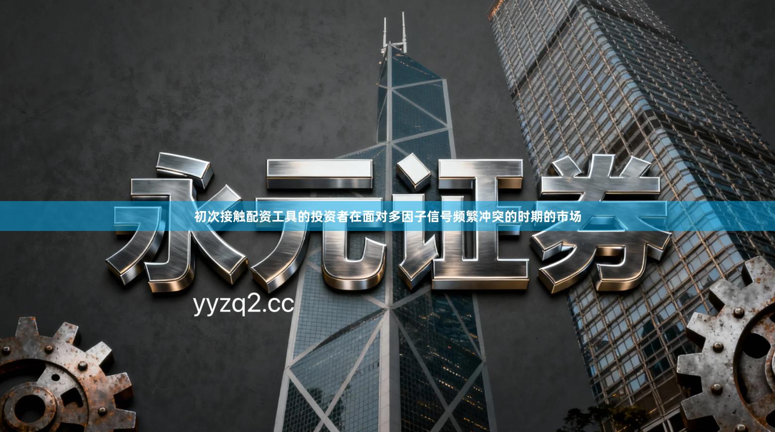 初次接触配资工具的投资者在面对多因子信号频繁冲突的时期的市场