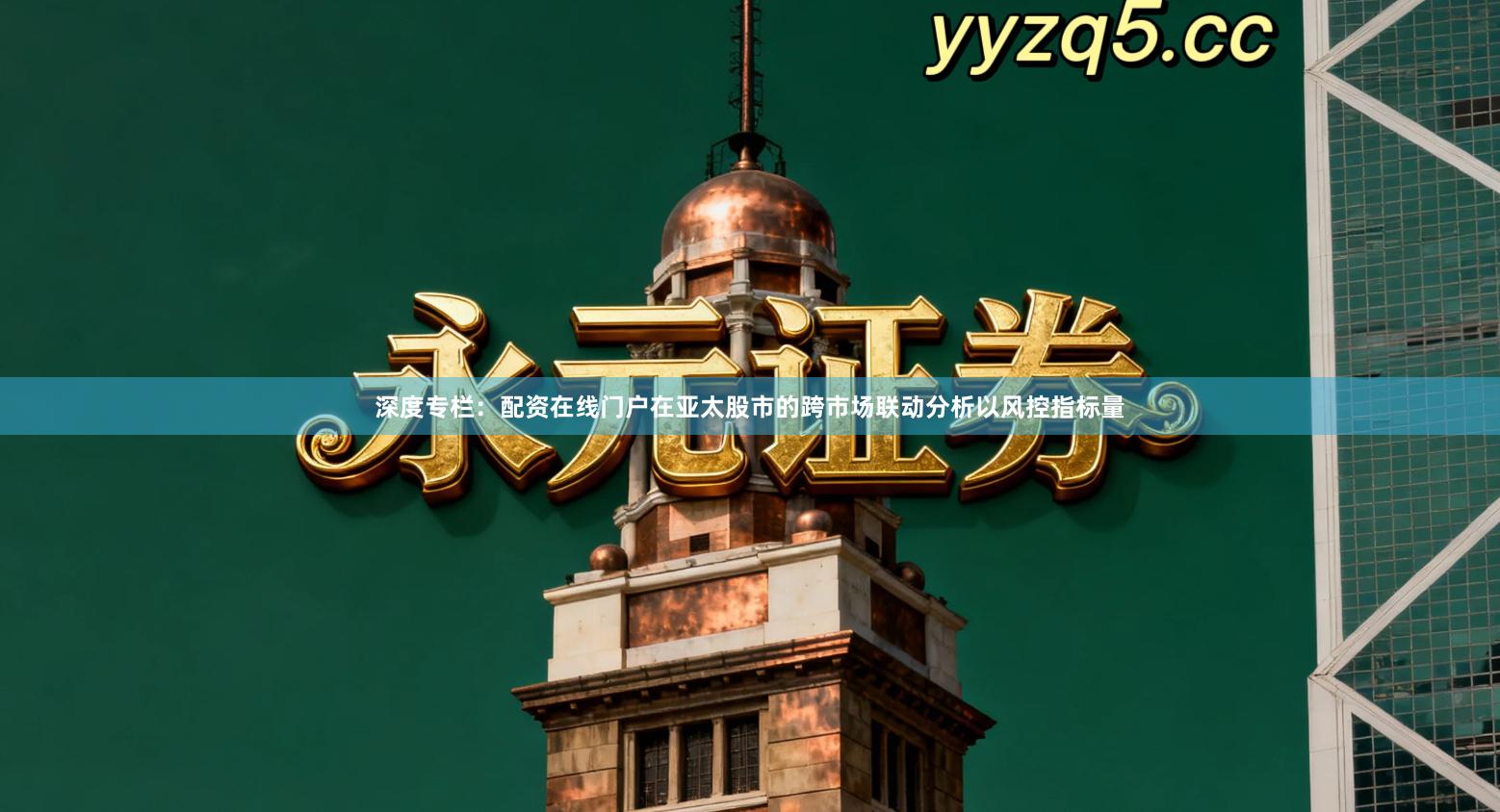 深度专栏：配资在线门户在亚太股市的跨市场联动分析以风控指标量